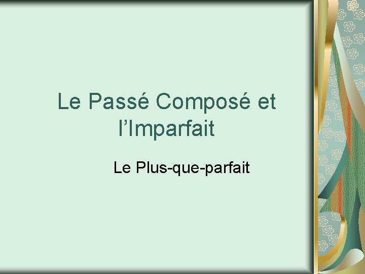 Le Passé Composé et l’Imparfait Le Plus-que-parfait 