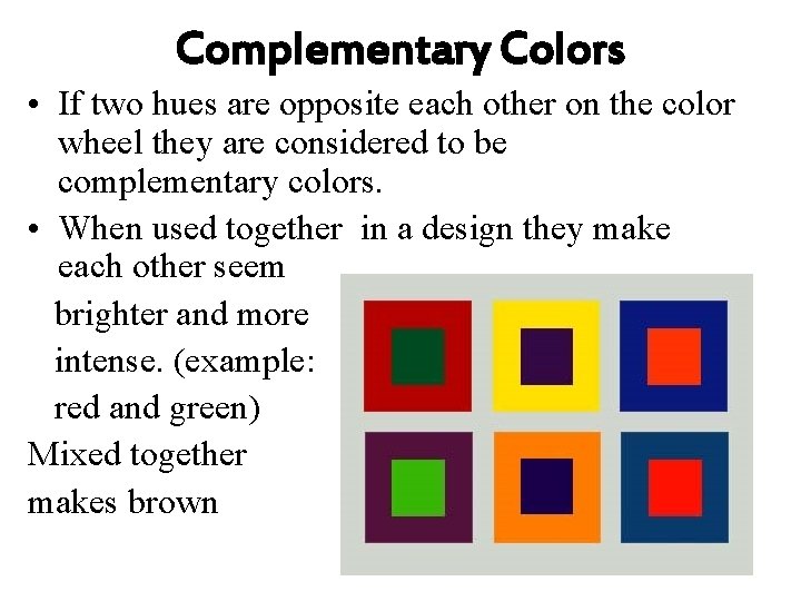 Complementary Colors • If two hues are opposite each other on the color wheel Complementary Colors • If two hues are opposite each other on the color wheel
