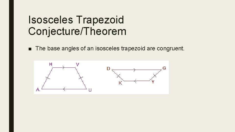 Isosceles Trapezoid Conjecture/Theorem ■ The base angles of an isosceles trapezoid are congruent. 