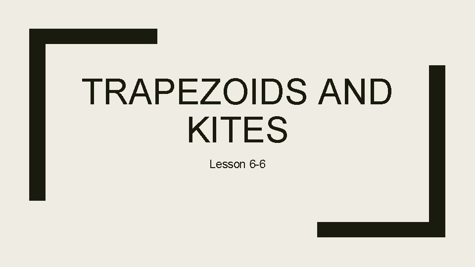 TRAPEZOIDS AND KITES Lesson 6 -6 