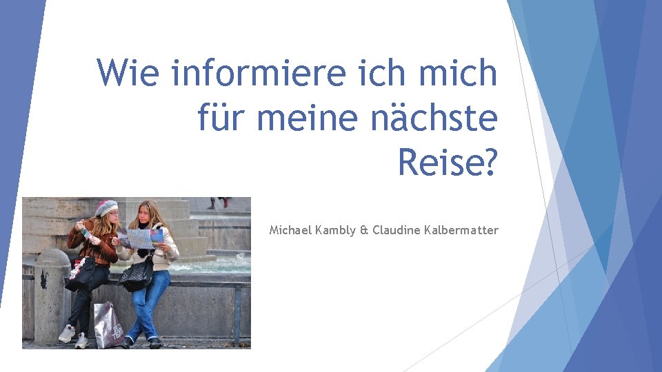 Wie informiere ich mich für meine nächste Reise? Michael Kambly & Claudine Kalbermatter 