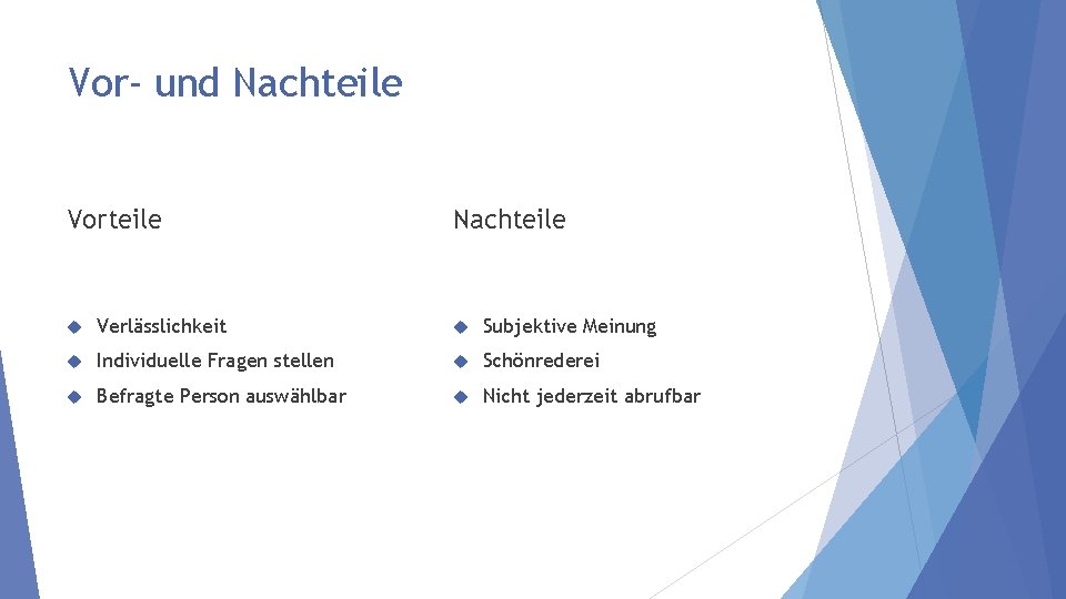 Vor- und Nachteile Vorteile Nachteile Verlässlichkeit Subjektive Meinung Individuelle Fragen stellen Schönrederei Befragte Person