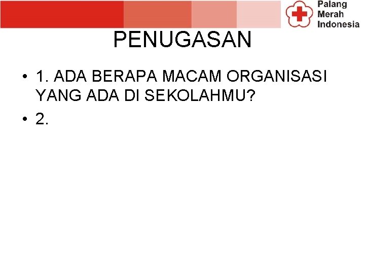 PENUGASAN • 1. ADA BERAPA MACAM ORGANISASI YANG ADA DI SEKOLAHMU? • 2. 