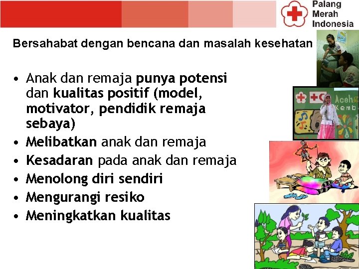 Bersahabat dengan bencana dan masalah kesehatan • Anak dan remaja punya potensi dan kualitas