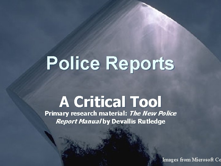 Police Reports A Critical Tool Primary research material: The New Police Report Manual by