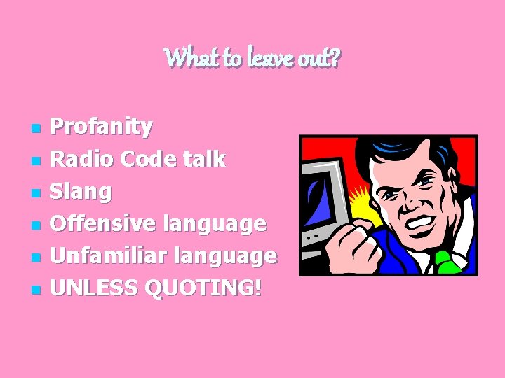 What to leave out? n n n Profanity Radio Code talk Slang Offensive language