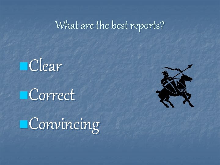 What are the best reports? n. Clear n. Correct n. Convincing 