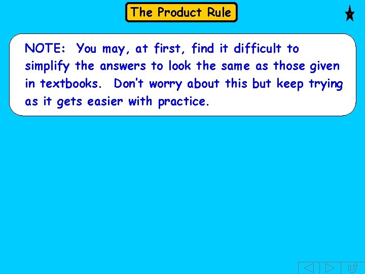 The Product Rule NOTE: You may, at first, find it difficult to simplify the