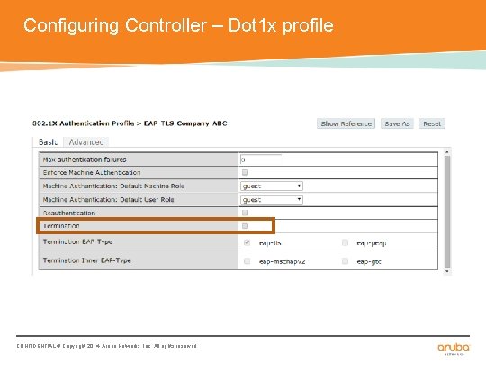 Configuring Controller – Dot 1 x profile CONFIDENTIAL © Copyright 2014. Aruba Networks, Inc.