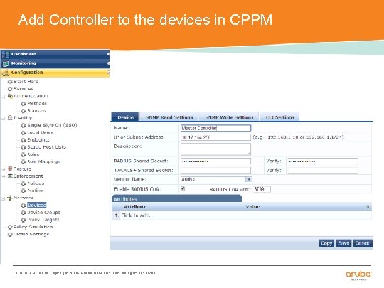 Add Controller to the devices in CPPM CONFIDENTIAL © Copyright 2014. Aruba Networks, Inc.