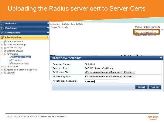 Uploading the Radius server cert to Server Certs CONFIDENTIAL © Copyright 2014. Aruba Networks,