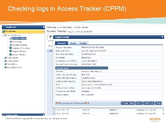 Checking logs in Access Tracker (CPPM) CONFIDENTIAL © Copyright 2014. Aruba Networks, Inc. All