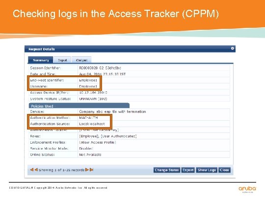 Checking logs in the Access Tracker (CPPM) CONFIDENTIAL © Copyright 2014. Aruba Networks, Inc.