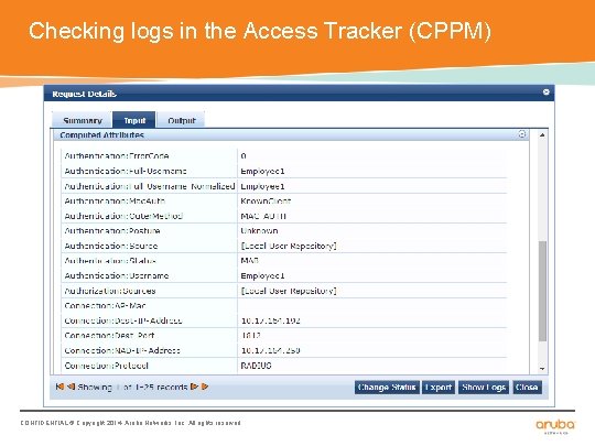 Checking logs in the Access Tracker (CPPM) CONFIDENTIAL © Copyright 2014. Aruba Networks, Inc.