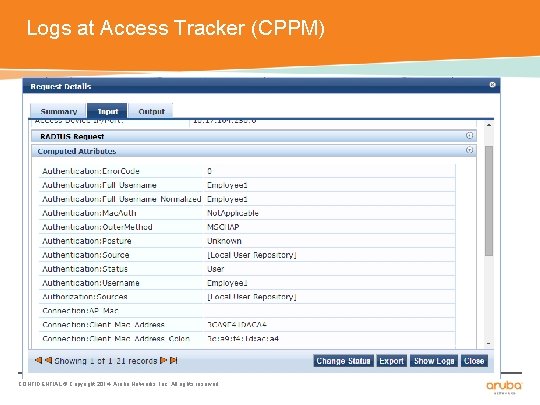 Logs at Access Tracker (CPPM) CONFIDENTIAL © Copyright 2014. Aruba Networks, Inc. All rights