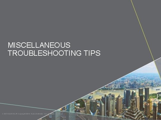 MISCELLANEOUS TROUBLESHOOTING TIPS CONFIDENTIAL © Copyright 2014. Aruba Networks, Inc. All rights reserved 