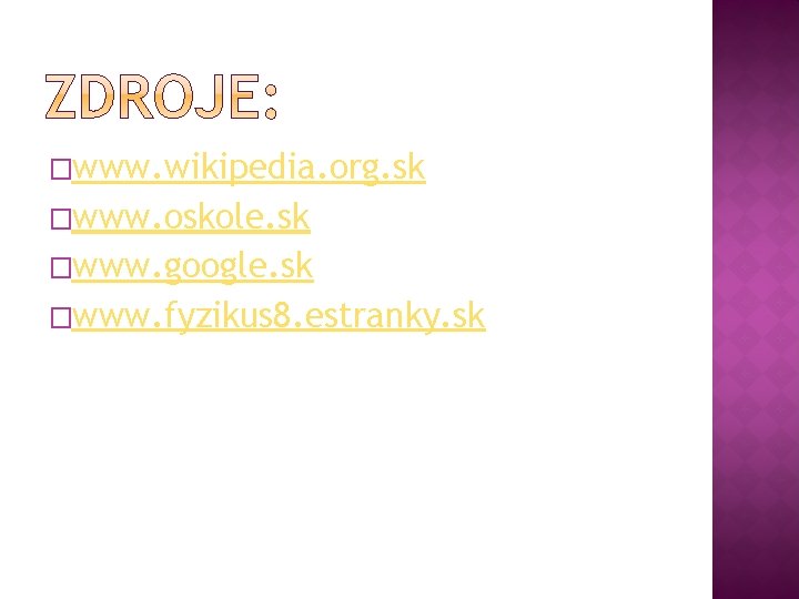 �www. wikipedia. org. sk �www. oskole. sk �www. google. sk �www. fyzikus 8. estranky.