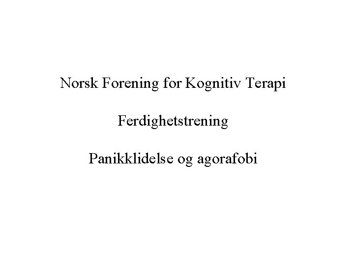 Norsk Forening for Kognitiv Terapi Ferdighetstrening Panikklidelse og agorafobi 