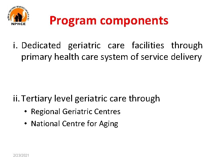 Program components i. Dedicated geriatric care facilities through primary health care system of service Program components i. Dedicated geriatric care facilities through primary health care system of service