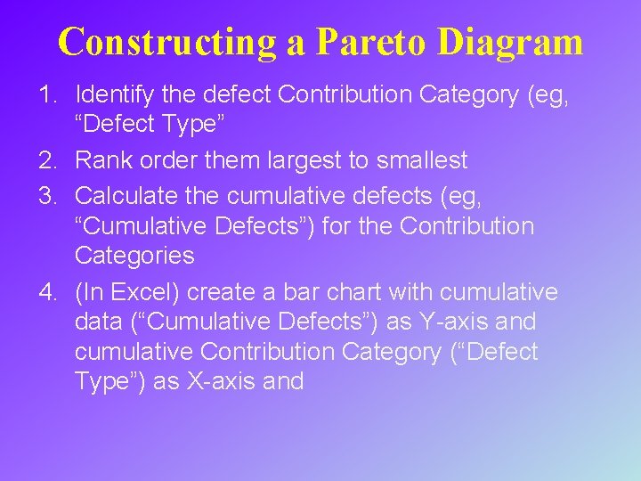 Constructing a Pareto Diagram 1. Identify the defect Contribution Category (eg, “Defect Type” 2.