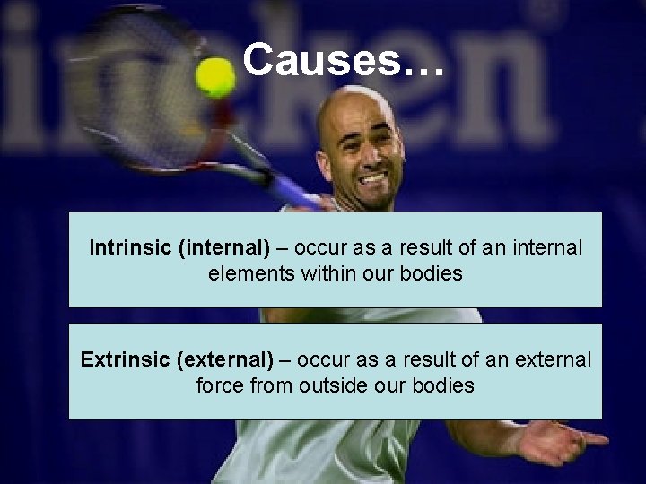 Causes… Intrinsic (internal) – occur as a result of an internal elements within our