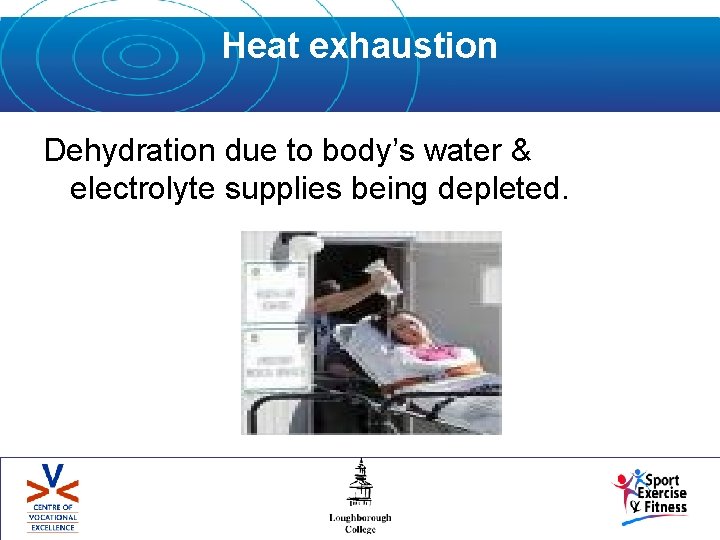 Heat exhaustion Dehydration due to body’s water & electrolyte supplies being depleted. 