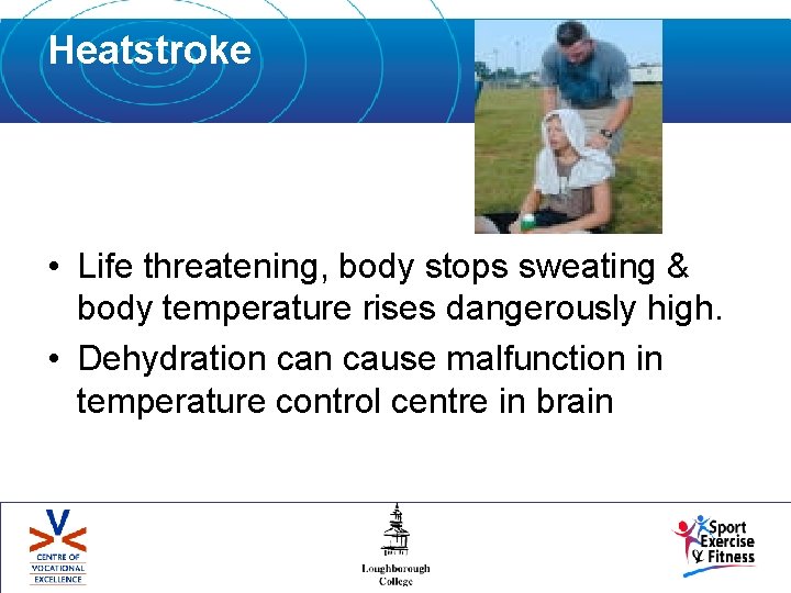 Heatstroke • Life threatening, body stops sweating & body temperature rises dangerously high. •