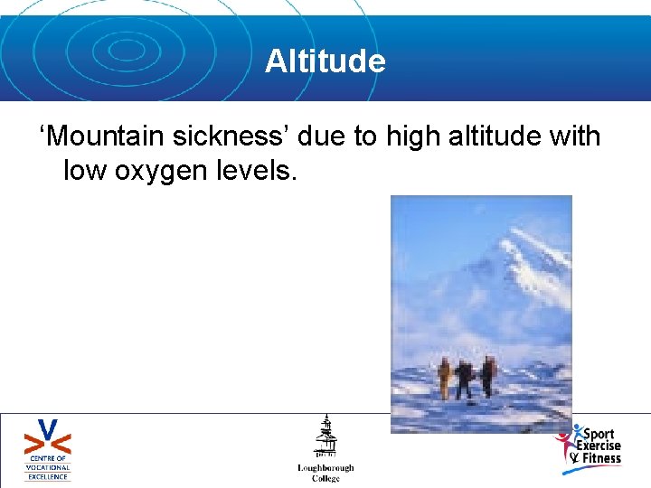 Altitude ‘Mountain sickness’ due to high altitude with low oxygen levels. 