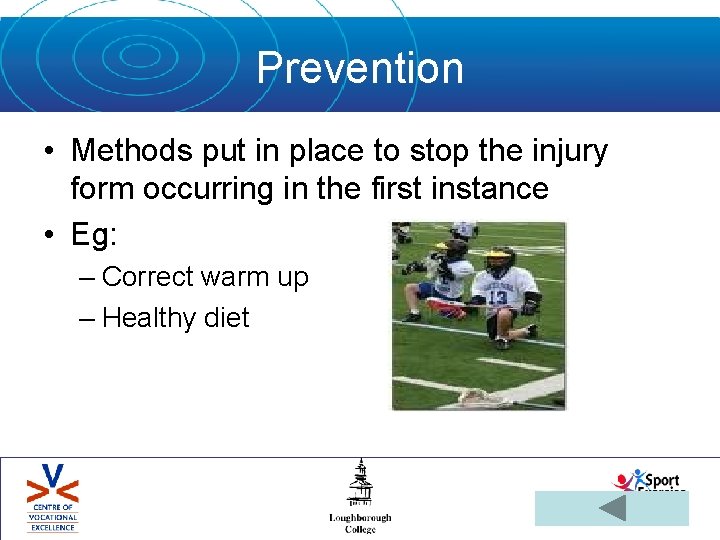 Prevention • Methods put in place to stop the injury form occurring in the