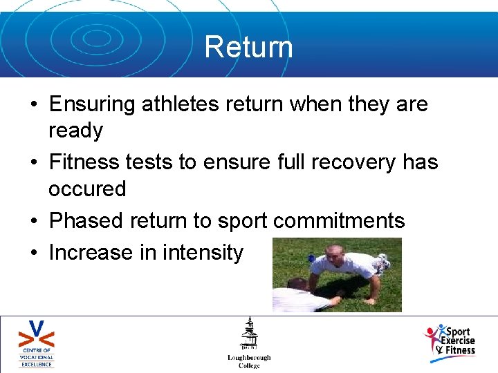 Return • Ensuring athletes return when they are ready • Fitness tests to ensure
