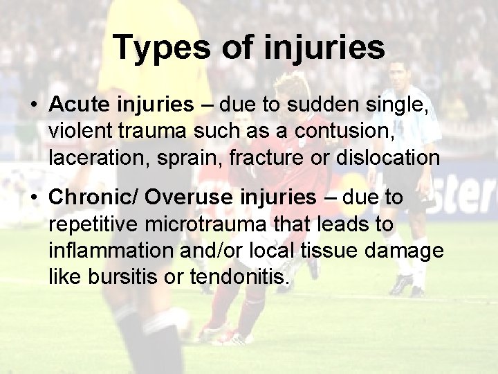 Types of injuries • Acute injuries – due to sudden single, violent trauma such
