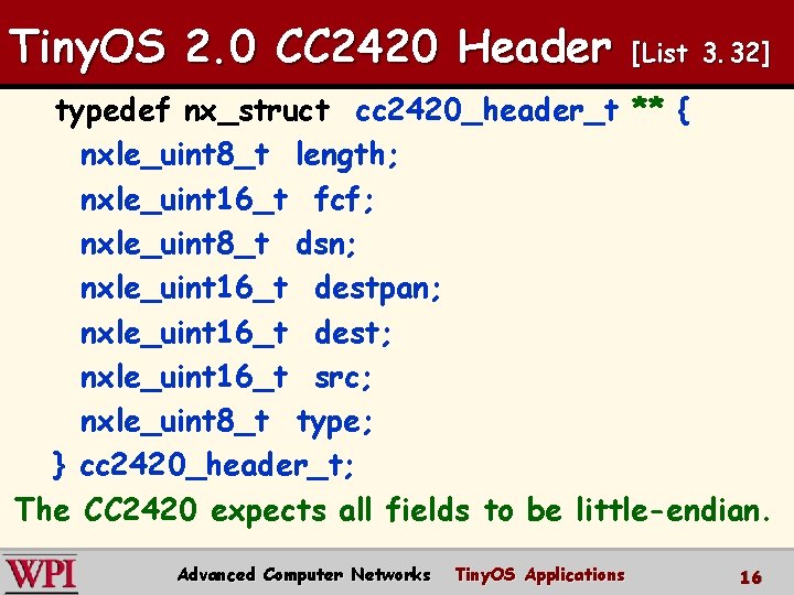 Tiny. OS 2. 0 CC 2420 Header [List 3. 32] typedef nx_struct cc 2420_header_t