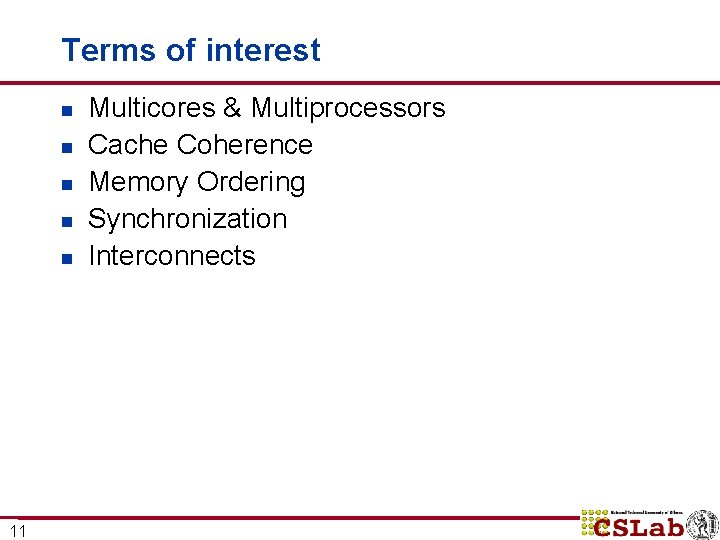 Terms of interest n n n 11 Multicores & Multiprocessors Cache Coherence Memory Ordering Terms of interest n n n 11 Multicores & Multiprocessors Cache Coherence Memory Ordering