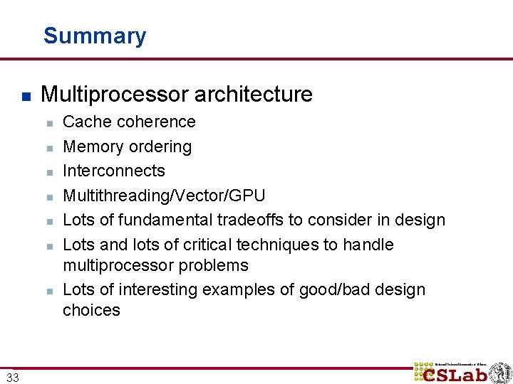 Summary n Multiprocessor architecture n n n n 33 Cache coherence Memory ordering Interconnects Summary n Multiprocessor architecture n n n n 33 Cache coherence Memory ordering Interconnects