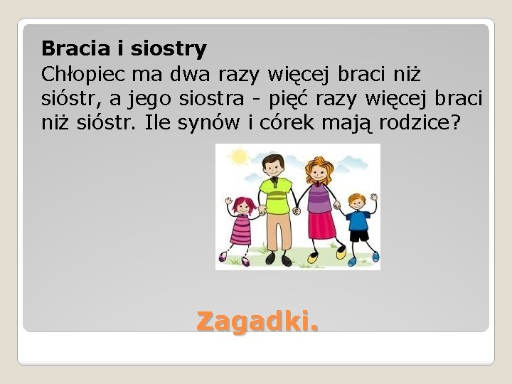 Bracia i siostry Chłopiec ma dwa razy więcej braci niż sióstr, a jego siostra