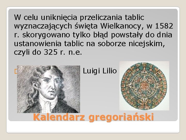 W celu uniknięcia przeliczania tablic wyznaczających święta Wielkanocy, w 1582 r. skorygowano tylko błąd