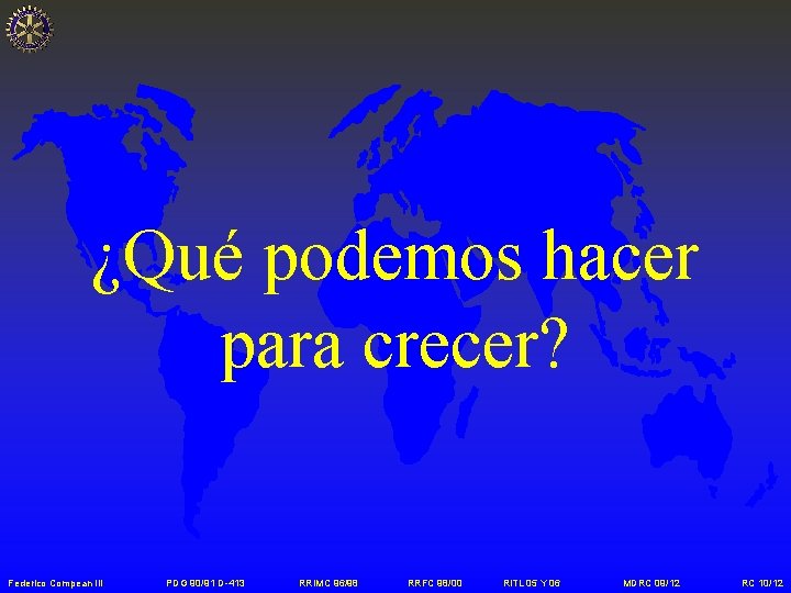 ¿Qué podemos hacer para crecer? Federico Compean III PDG 90/91 D-413 RRIMC 96/98 RRFC