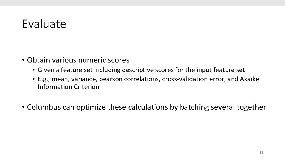 Evaluate • Obtain various numeric scores • Given a feature set including descriptive scores