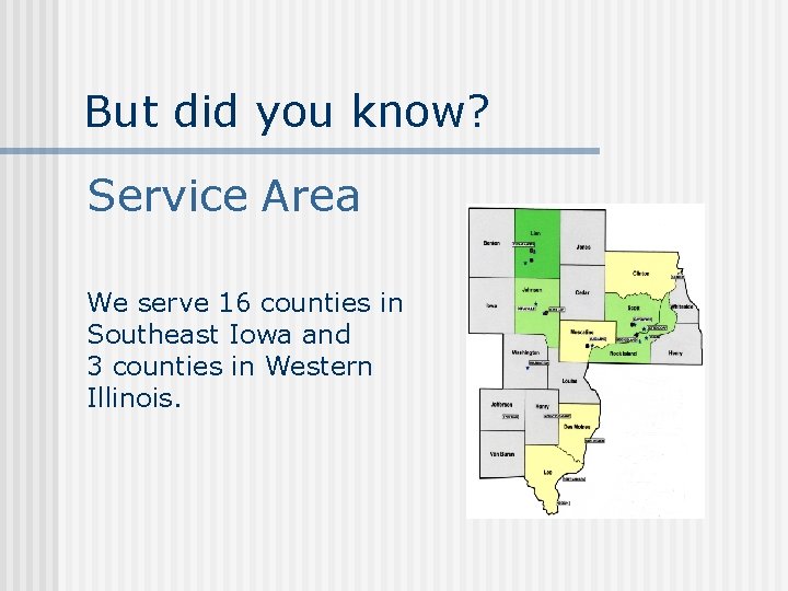 But did you know? Service Area We serve 16 counties in Southeast Iowa and
