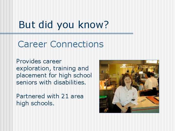 But did you know? Career Connections Provides career exploration, training and placement for high