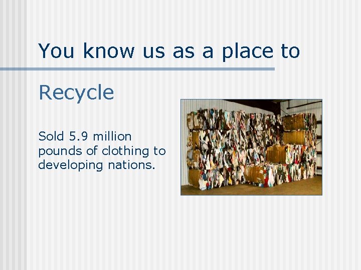 You know us as a place to Recycle Sold 5. 9 million pounds of