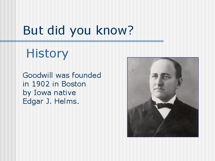 But did you know? History Goodwill was founded in 1902 in Boston by Iowa