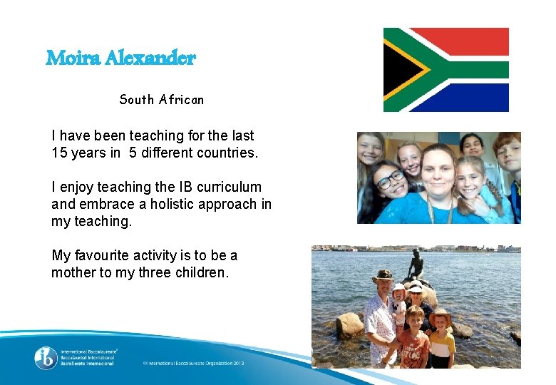 Moira Alexander South African I have been teaching for the last 15 years in