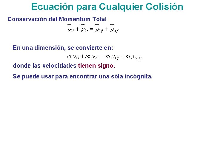 Ecuación para Cualquier Colisión Conservación del Momentum Total En una dimensión, se convierte en: