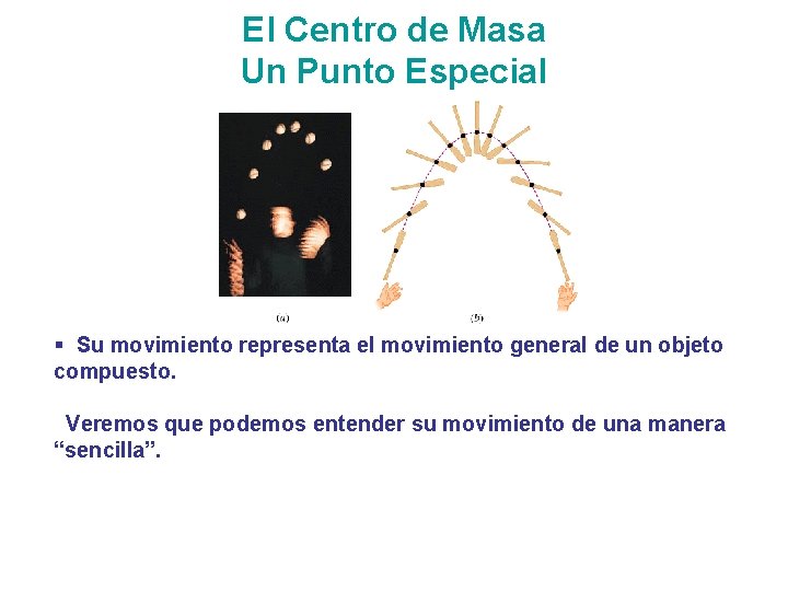 El Centro de Masa Un Punto Especial § Su movimiento representa el movimiento general