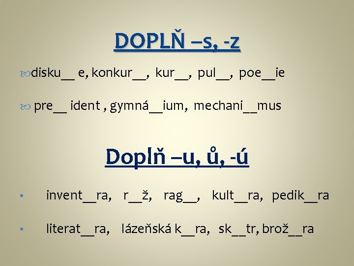 DOPLŇ –s, -z disku__ e, konkur__, pul__, poe__ie pre__ ident , gymná__ium, mechani__mus Doplň