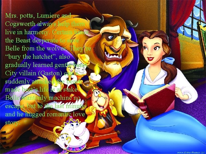 Mrs. potts, Lumiere and Cogsworth always help them live in harmony. Certain times, the