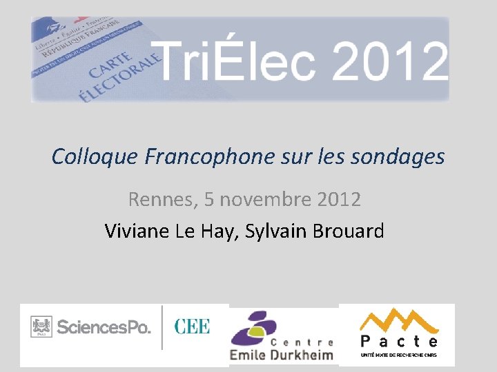 Colloque Francophone sur les sondages Rennes, 5 novembre 2012 Viviane Le Hay, Sylvain Brouard