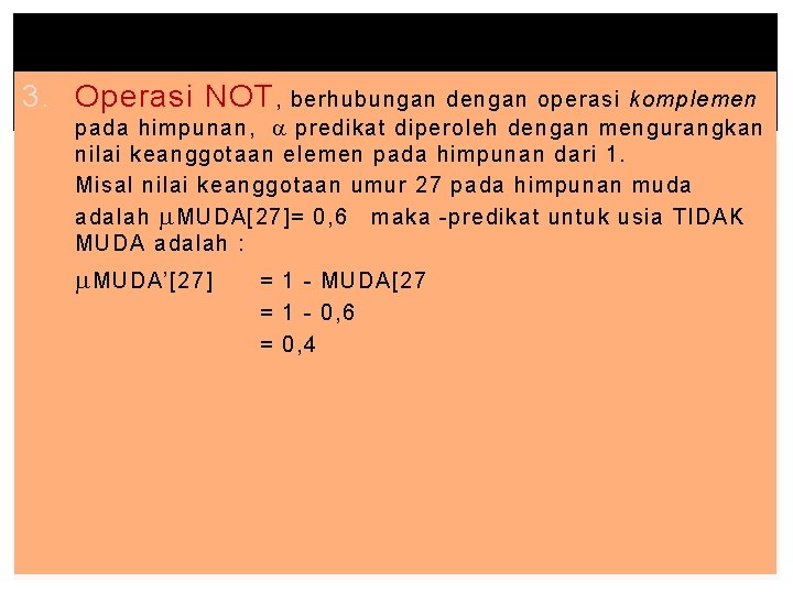 3. Operasi NOT , berhubungan dengan operasi komplemen pada himpunan, predikat diperoleh dengan mengurangkan