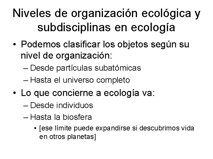 Niveles de organización ecológica y subdisciplinas en ecología • Podemos clasificar los objetos según